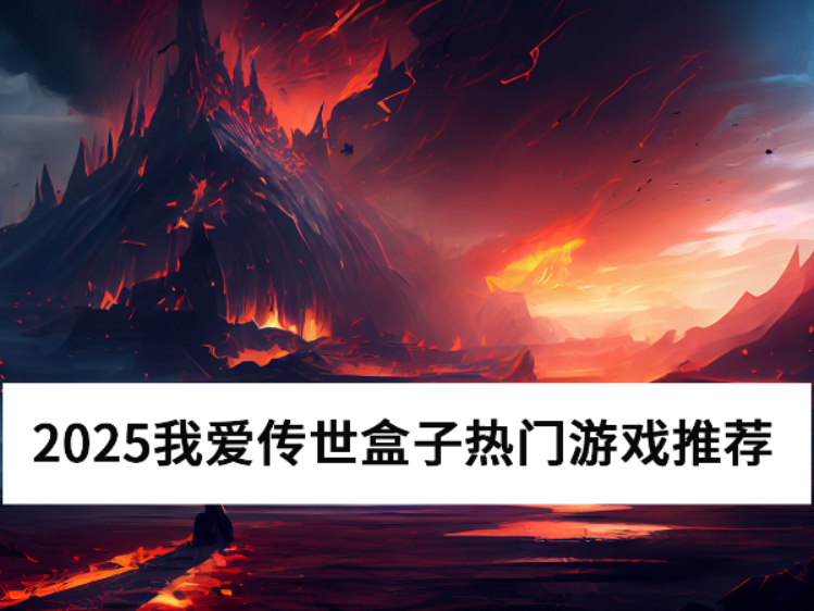 2025我爱传世盒子哪些游戏比较好玩_我爱传世盒子热门游戏推荐