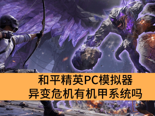 和平精英PC模拟器异变危机有机甲系统吗_和平精英PC模拟器异变危机机甲系统介绍